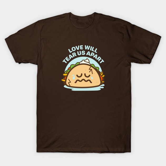 Love Will Tear Us Apart - Taco Love Is Messy T-Shirt by sombreroinc